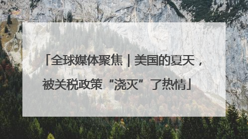 全球媒体聚焦｜美国的夏天，被关税政策“浇灭”了热情