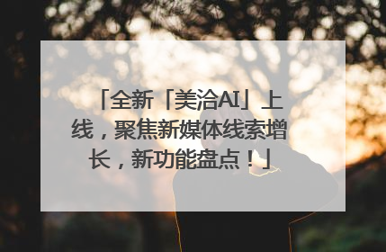 全新「美洽AI」上线，聚焦新媒体线索增长，新功能盘点！