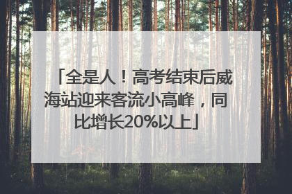 全是人！高考结束后威海站迎来客流小高峰，同比增长20%以上