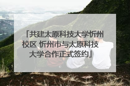 共建太原科技大学忻州校区 忻州市与太原科技大学合作正式签约