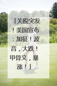 关税突发！美国宣布：加征！波音，大跌！甲骨文，暴涨！