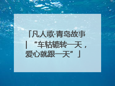 凡人歌·青岛故事｜“车轱辘转一天，爱心就跟一天”