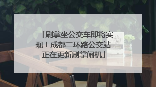 刷掌坐公交车即将实现！成都二环路公交站正在更新刷掌闸机