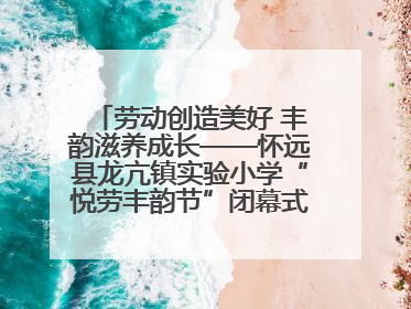劳动创造美好 丰韵滋养成长——怀远县龙亢镇实验小学“悦劳丰韵节”闭幕式圆满举行