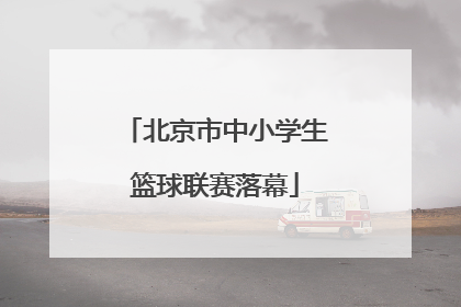 北京市中小学生篮球联赛落幕
