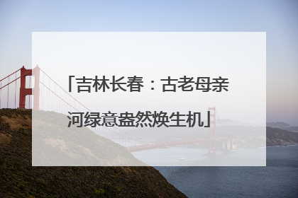 吉林长春：古老母亲河绿意盎然焕生机
