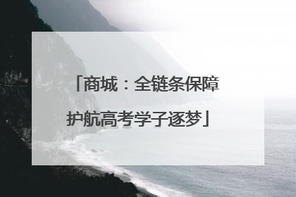 商城：全链条保障护航高考学子逐梦