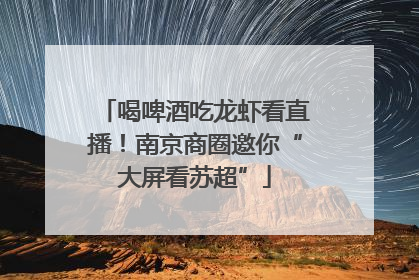 喝啤酒吃龙虾看直播！南京商圈邀你“大屏看苏超”