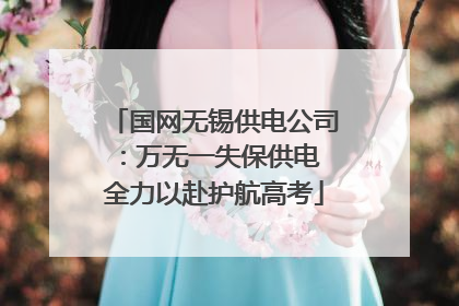 国网无锡供电公司：万无一失保供电 全力以赴护航高考