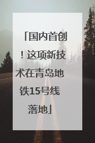 国内首创！这项新技术在青岛地铁15号线落地