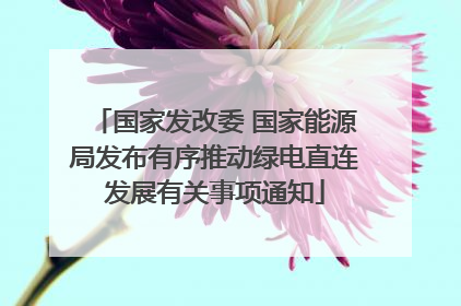 国家发改委 国家能源局发布有序推动绿电直连发展有关事项通知