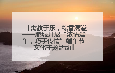 寓教于乐，粽香满溢——肥城开展“浓情端午，巧手传情”端午节文化主题活动