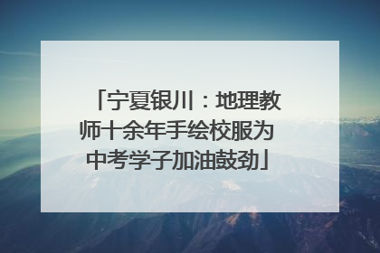 宁夏银川：地理教师十余年手绘校服为中考学子加油鼓劲