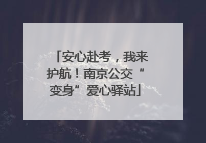安心赴考，我来护航！南京公交“变身”爱心驿站