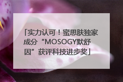 实力认可！蜜思肤独家成分“MOSOGY默舒因”获评科技进步奖