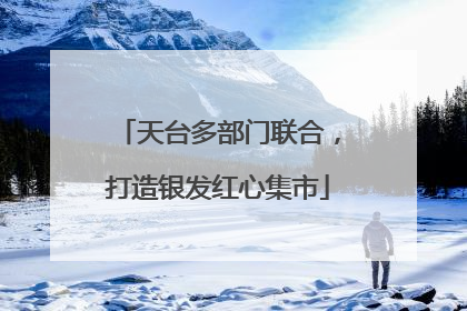 天台多部门联合，打造银发红心集市