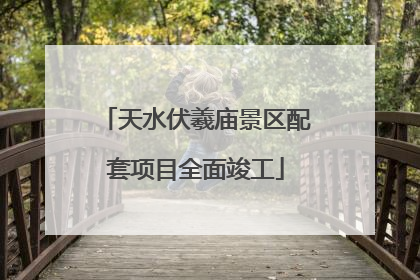 天水伏羲庙景区配套项目全面竣工