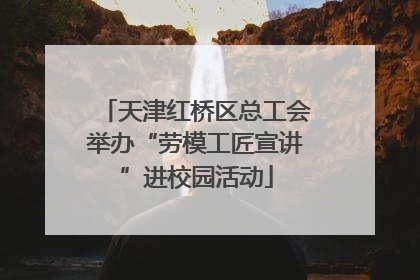 天津红桥区总工会举办“劳模工匠宣讲”进校园活动