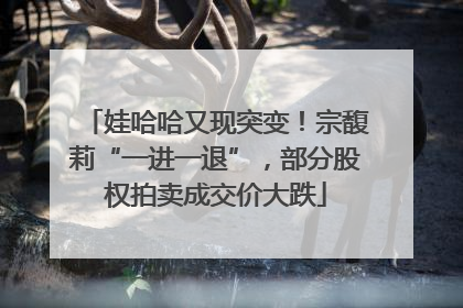 娃哈哈又现突变！宗馥莉“一进一退”，部分股权拍卖成交价大跌