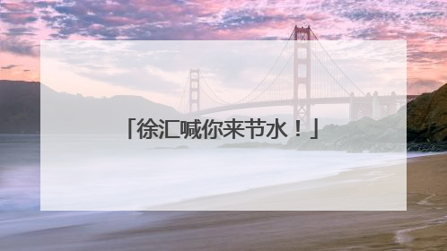 徐汇喊你来节水！