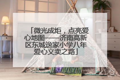 微光成炬，点亮爱心地图——济南高新区东城逸家小学八年爱心义卖之路