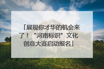 展现你才华的机会来了！“河南标识”文化创意大赛启动报名
