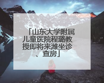 山东大学附属儿童医院程璐教授即将来潍坐诊、查房