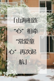 山海相连“心”相牵 “常爱童心”再次起航