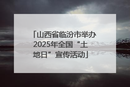 山西省临汾市举办2025年全国“土地日”宣传活动
