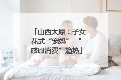 山西太原：子女花式“宠妈” “感恩消费”趋热