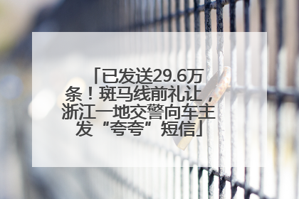 已发送29.6万条！斑马线前礼让，浙江一地交警向车主发“夸夸”短信