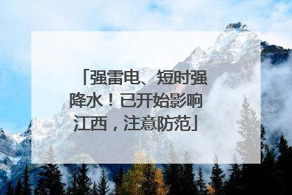 强雷电、短时强降水！已开始影响江西，注意防范
