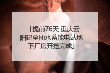 提前76天 重庆云阳建全抽水蓄能电站地下厂房开挖完成