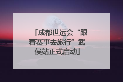 成都世运会“跟着赛事去旅行”武侯站正式启动