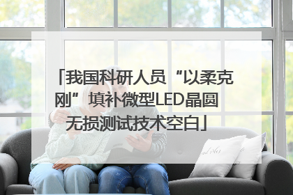 我国科研人员“以柔克刚”填补微型LED晶圆无损测试技术空白