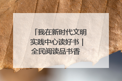 我在新时代文明实践中心读好书｜全民阅读品书香 文明新风润心田
