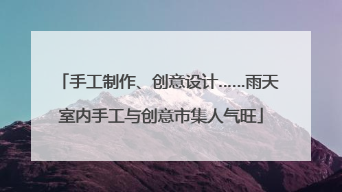 手工制作、创意设计……雨天室内手工与创意市集人气旺