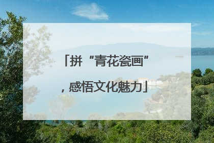 拼“青花瓷画”，感悟文化魅力
