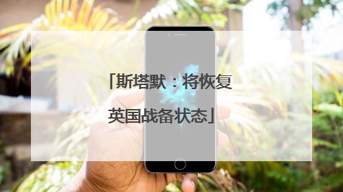斯塔默：将恢复英国战备状态