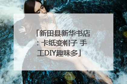 新田县新华书店：卡纸变帽子 手工DIY趣味多