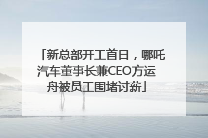 新总部开工首日，哪吒汽车董事长兼CEO方运舟被员工围堵讨薪