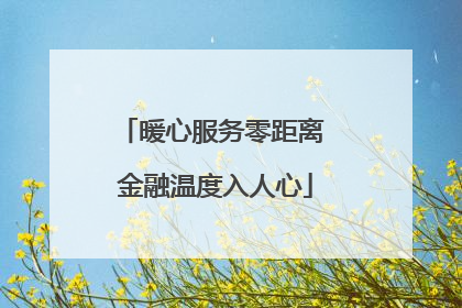 暖心服务零距离 金融温度入人心