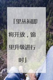 望丛祠即将开放，锦里升级进行时