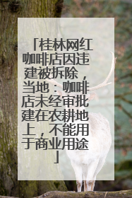 桂林网红咖啡店因违建被拆除，当地：咖啡店未经审批建在农耕地上，不能用于商业用途