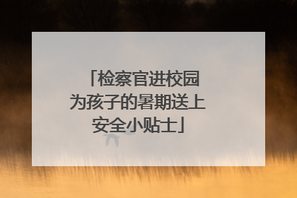 检察官进校园 为孩子的暑期送上安全小贴士