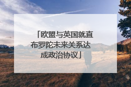 欧盟与英国就直布罗陀未来关系达成政治协议