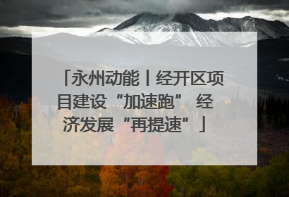 永州动能丨经开区项目建设“加速跑” 经济发展“再提速”