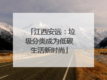 江西安远：垃圾分类成为低碳生活新时尚