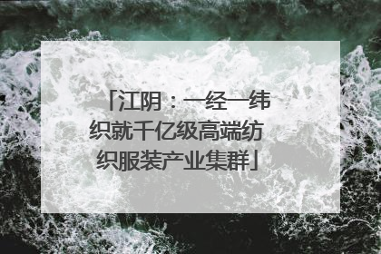 江阴：一经一纬织就千亿级高端纺织服装产业集群