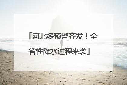 河北多预警齐发！全省性降水过程来袭